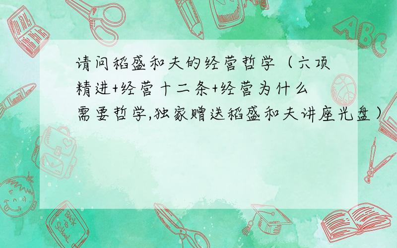 请问稻盛和夫的经营哲学（六项精进+经营十二条+经营为什么需要哲学,独家赠送稻盛和夫讲座光盘）