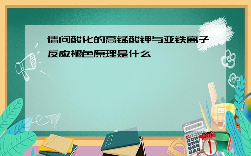 请问酸化的高锰酸钾与亚铁离子反应褪色原理是什么