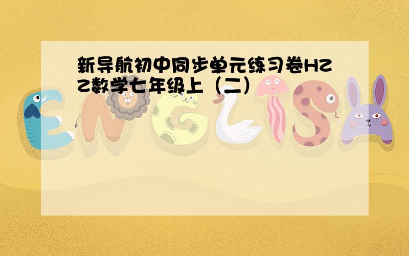 新导航初中同步单元练习卷HZZ数学七年级上（二）