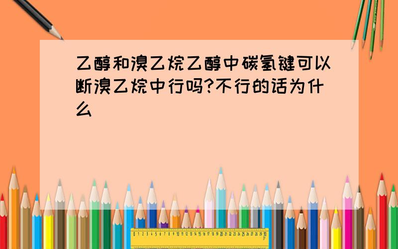 乙醇和溴乙烷乙醇中碳氢键可以断溴乙烷中行吗?不行的话为什么