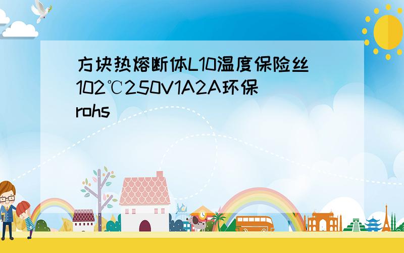 方块热熔断体L10温度保险丝102℃250V1A2A环保rohs