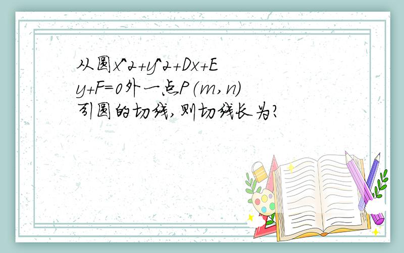 从圆x^2+y^2+Dx+Ey+F=0外一点P（m,n）引圆的切线,则切线长为?