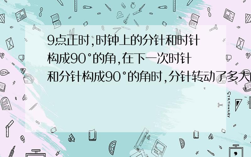 9点正时,时钟上的分针和时针构成90°的角,在下一次时针和分针构成90°的角时,分针转动了多大的角度?