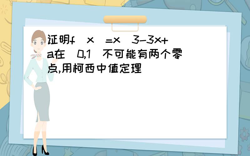 证明f(x)=x^3-3x+a在[0,1]不可能有两个零点,用柯西中值定理