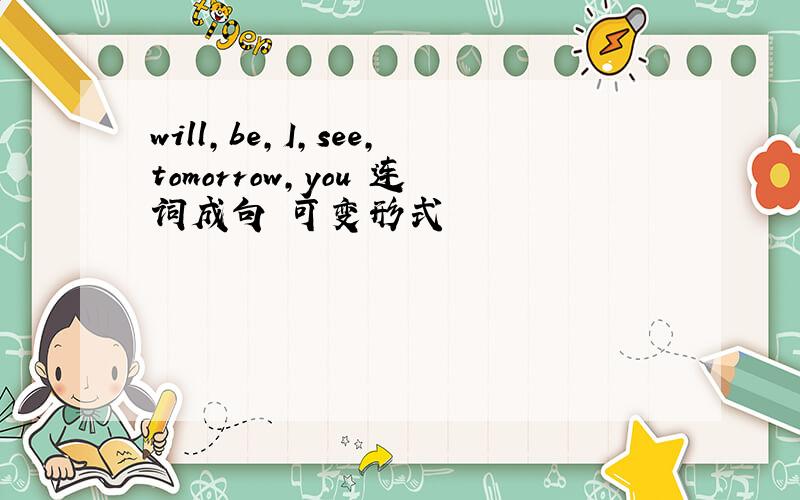 will,be,I,see,tomorrow,you 连词成句 可变形式