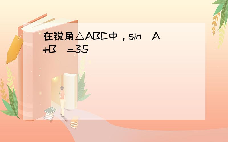 在锐角△ABC中，sin（A+B）=35