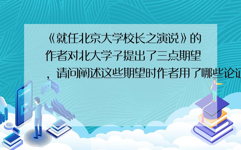 《就任北京大学校长之演说》的作者对北大学子提出了三点期望，请问阐述这些期望时作者用了哪些论证方法？这些论证方法在文中