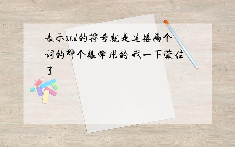 表示and的符号就是连接两个词的那个很常用的 我一下蒙住了