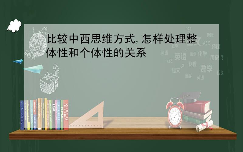 比较中西思维方式,怎样处理整体性和个体性的关系