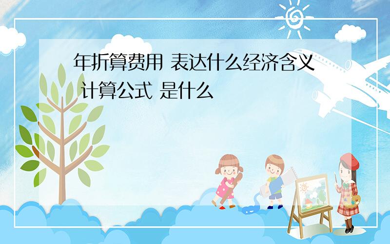 年折算费用 表达什么经济含义 计算公式 是什么