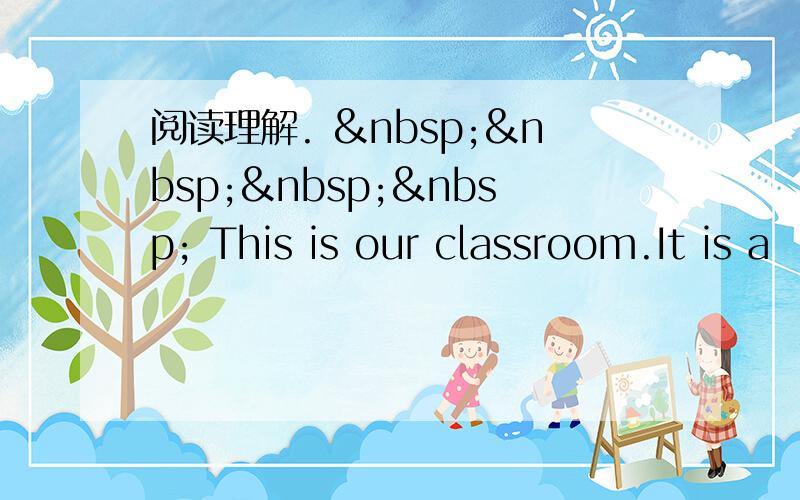 阅读理解.      This is our classroom.It is a