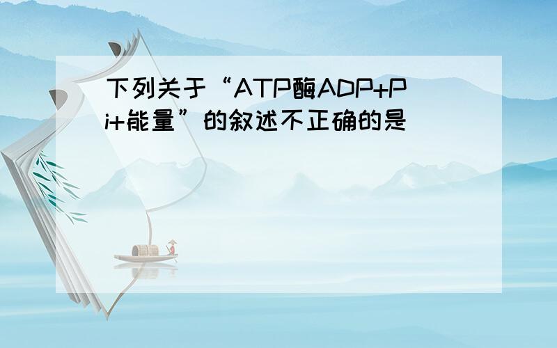 下列关于“ATP酶ADP+Pi+能量”的叙述不正确的是（　　）