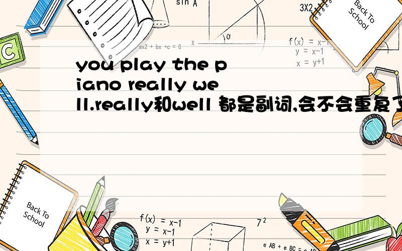 you play the piano really well.really和well 都是副词,会不会重复了