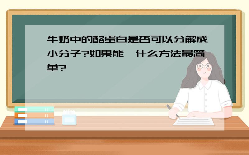 牛奶中的酪蛋白是否可以分解成小分子?如果能,什么方法最简单?