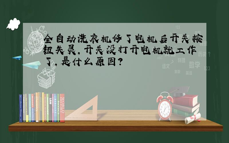 全自动洗衣机修了电机后开关按钮失灵,开关没打开电机就工作了,是什么原因?