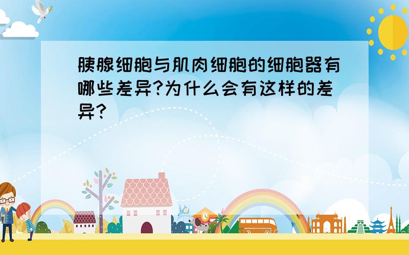 胰腺细胞与肌肉细胞的细胞器有哪些差异?为什么会有这样的差异?