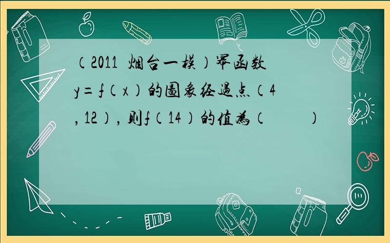 （2011•烟台一模）幂函数y=f（x）的图象经过点（4，12），则f（14）的值为（　　）