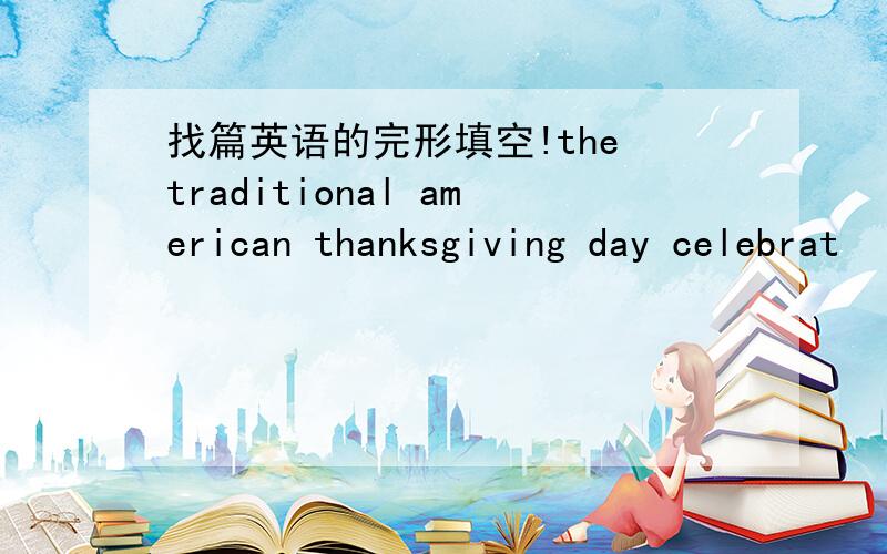 找篇英语的完形填空!the traditional american thanksgiving day celebrat