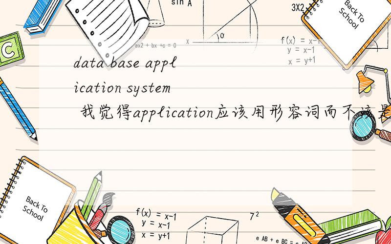 data base application system 我觉得application应该用形容词而不该是名词?你觉得呢