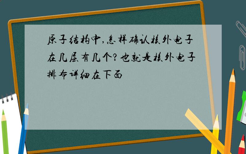 原子结构中,怎样确认核外电子在几层有几个?也就是核外电子排布详细在下面