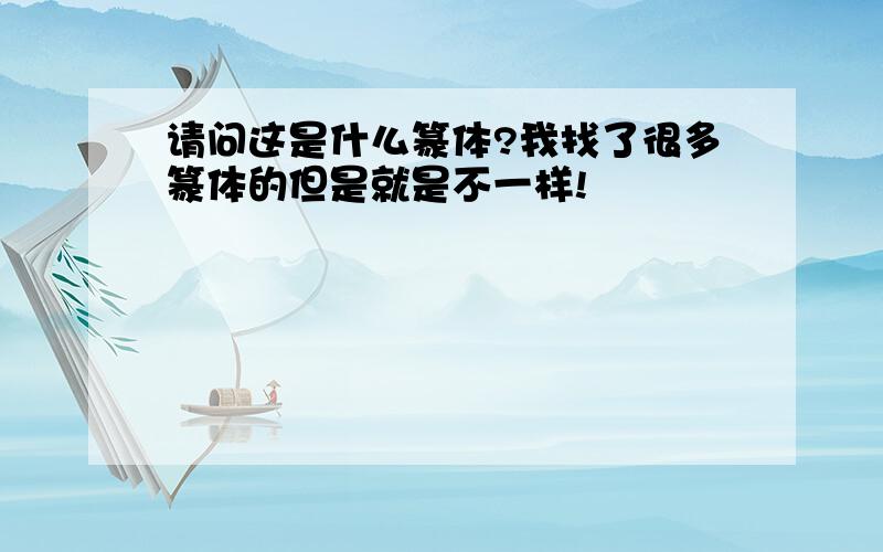 请问这是什么篆体?我找了很多篆体的但是就是不一样!