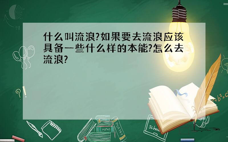 什么叫流浪?如果要去流浪应该具备一些什么样的本能?怎么去流浪?