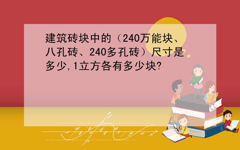 建筑砖块中的（240万能块、八孔砖、240多孔砖）尺寸是多少,1立方各有多少块?