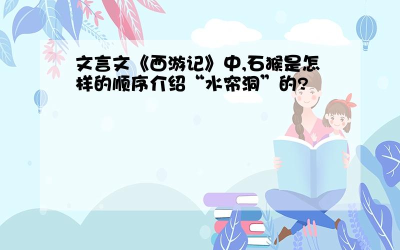 文言文《西游记》中,石猴是怎样的顺序介绍“水帘洞”的?