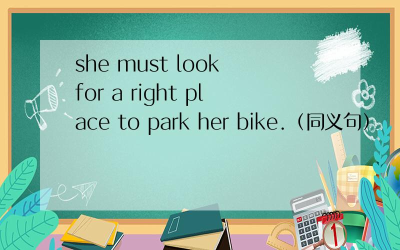 she must look for a right place to park her bike.（同义句）