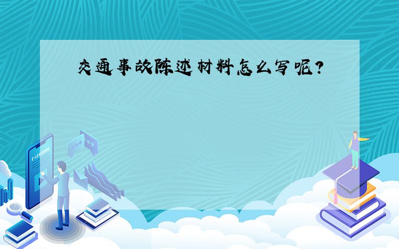 交通事故陈述材料怎么写呢?