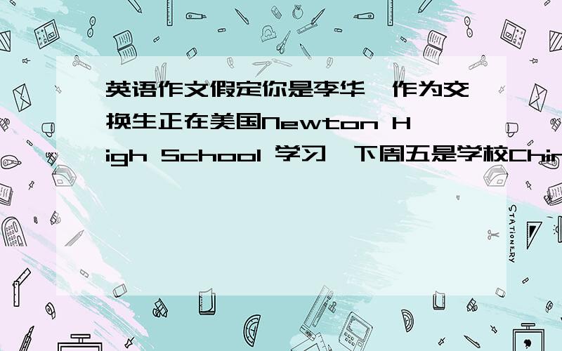 英语作文假定你是李华,作为交换生正在美国Newton High School 学习,下周五是学校China Day,你准