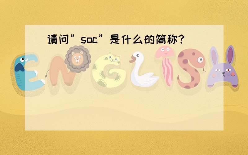 请问”soc”是什么的简称?