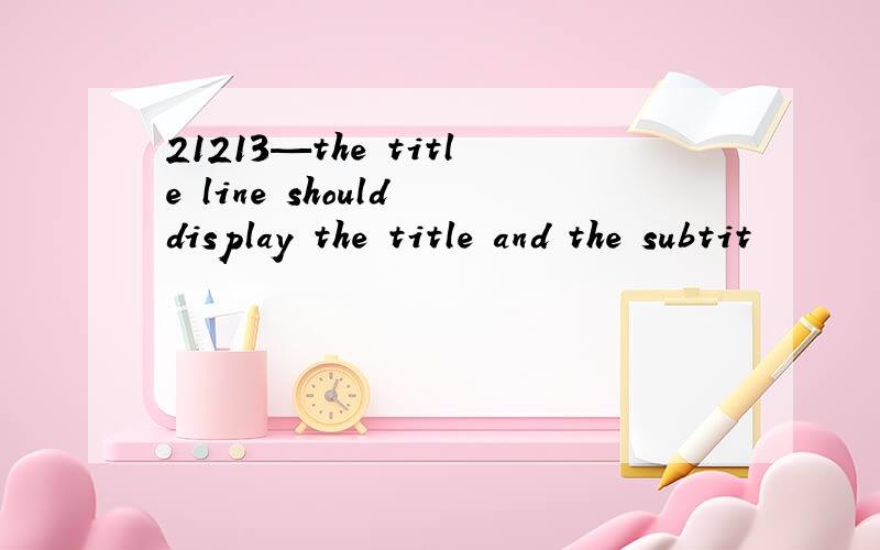 21213—the title line should display the title and the subtit