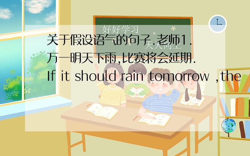 关于假设语气的句子.老师1.万一明天下雨,比赛将会延期.If it should rain tomorrow ,the