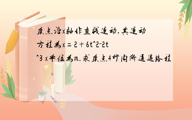 质点沿x轴作直线运动,其运动方程为x=2+6t^2-2t^3 x单位为m.求质点4秒内所通过路程