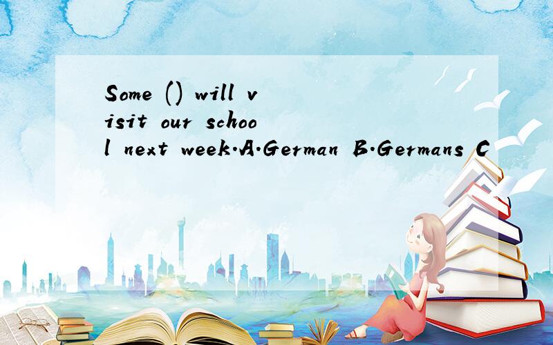 Some () will visit our school next week.A.German B.Germans C