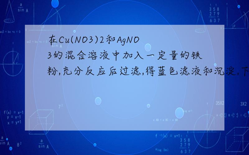 在Cu(NO3)2和AgNO3的混合溶液中加入一定量的铁粉,充分反应后过滤,得蓝色滤液和沉淀,下列判断正确的是