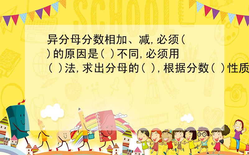 异分母分数相加、减,必须( )的原因是( )不同,必须用( )法,求出分母的( ),根据分数( )性质,