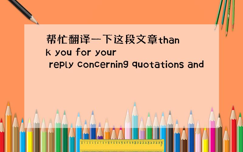 帮忙翻译一下这段文章thank you for your reply concerning quotations and