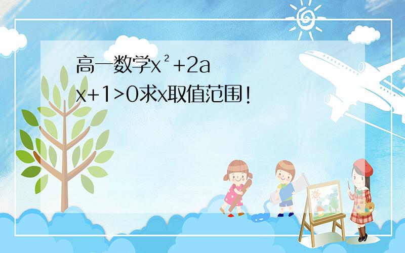 高一数学x²+2ax+1>0求x取值范围!