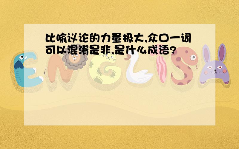 比喻议论的力量极大,众口一词可以混淆是非,是什么成语?