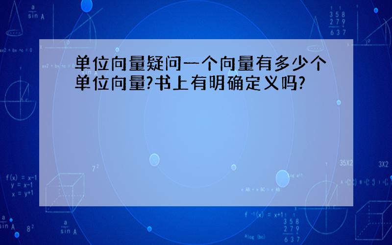 单位向量疑问一个向量有多少个单位向量?书上有明确定义吗?