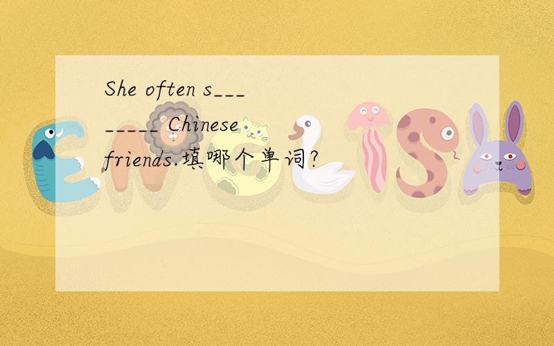 She often s________ Chinese friends.填哪个单词?