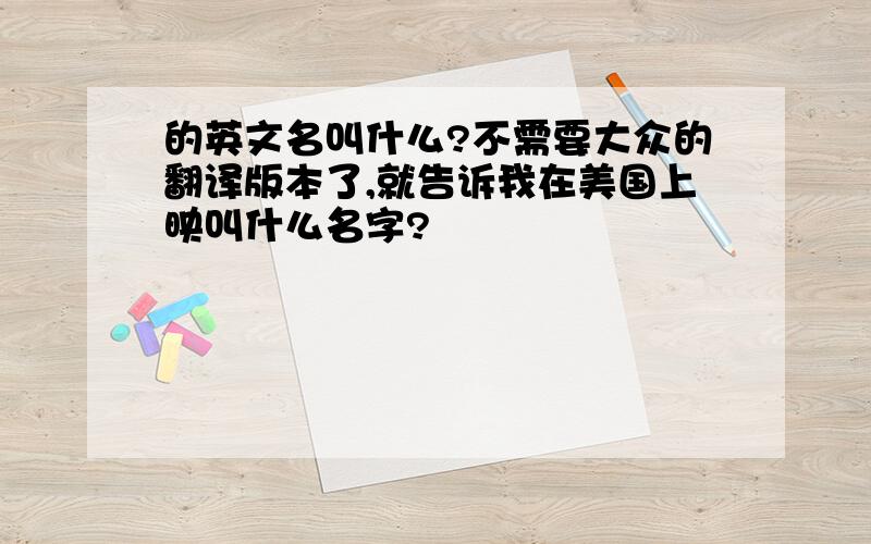 的英文名叫什么?不需要大众的翻译版本了,就告诉我在美国上映叫什么名字?