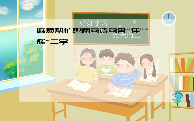 麻烦帮忙想两句诗句含“佳”“辉”二字