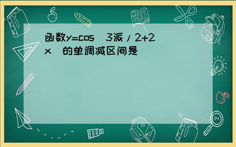 函数y=cos(3派/2+2x)的单调减区间是