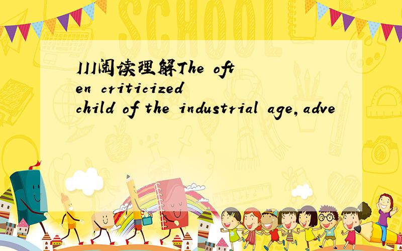 III阅读理解The often criticized child of the industrial age,adve