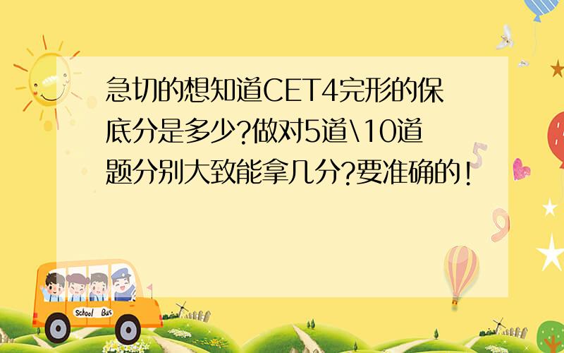 急切的想知道CET4完形的保底分是多少?做对5道\10道题分别大致能拿几分?要准确的!