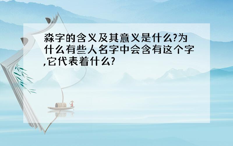 淼字的含义及其意义是什么?为什么有些人名字中会含有这个字,它代表着什么?