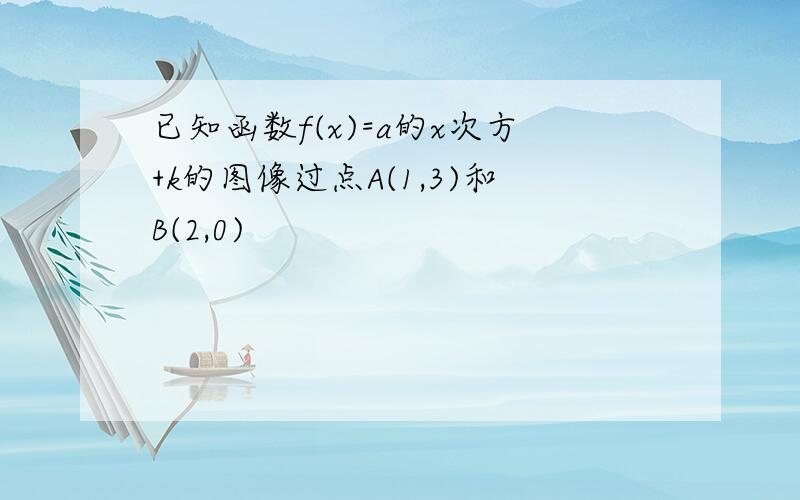 已知函数f(x)=a的x次方+k的图像过点A(1,3)和B(2,0)